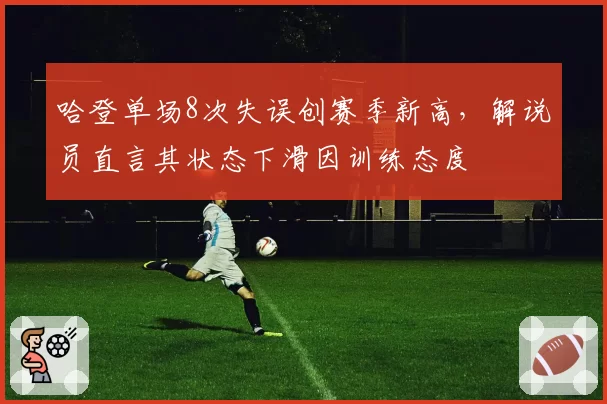哈登单场8次失误创赛季新高,解说员直言其状态下滑因训练态度